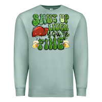 Seafoam shut up liver you're fine st patricks day Premium Sweatshirt - Artiststas