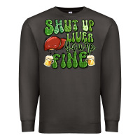 Smoke shut up liver you're fine st patricks day Premium Sweatshirt - Artiststas