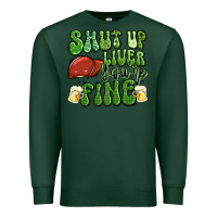 Sports Green shut up liver you're fine st patricks day Premium Sweatshirt - Artiststas