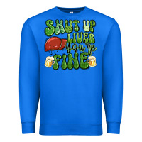 True Royal shut up liver you're fine st patricks day Premium Sweatshirt - Artiststas
