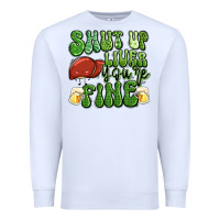 White shut up liver you're fine st patricks day Premium Sweatshirt - Artiststas