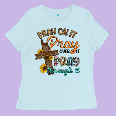 Pray On It Pray Over It Pray Through It Ladies Tee Designed By Artiststas