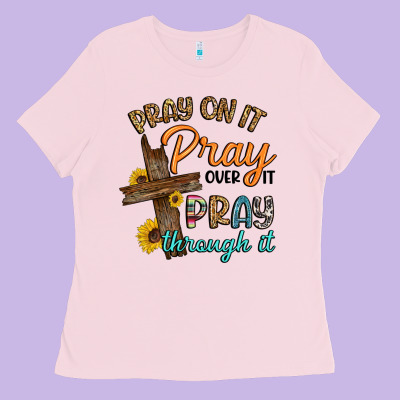 Pray On It Pray Over It Pray Through It Ladies Tee Designed By Artiststas