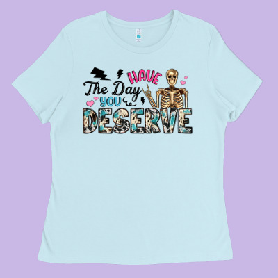 Have The Day You Deserve Ladies Tee Designed By Artiststas