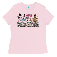 Bubblegum Pink have the day you deserve Ladies Tee - Artiststas