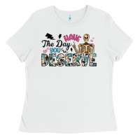 White have the day you deserve Ladies Tee - Artiststas