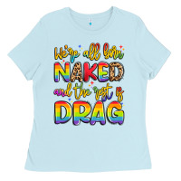 Baby Blue we're all naked and the rest is drag Ladies Tee - Artiststas