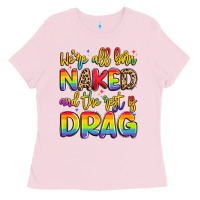Bubblegum Pink we're all naked and the rest is drag Ladies Tee - Artiststas