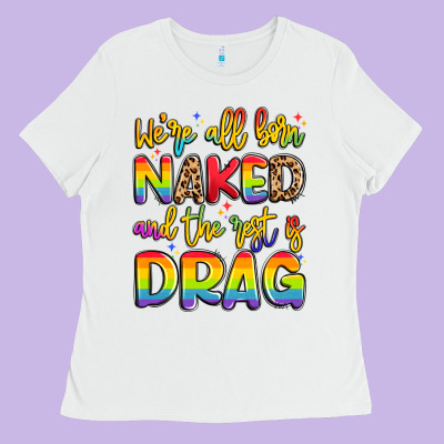 We're All Naked And The Rest Is Drag Ladies Tee Designed By Artiststas