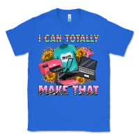 True Royal i can totally make that Classic Tee - RanaPortraitStore
