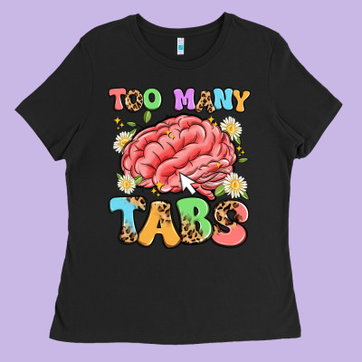Too Many Tabs Ladies Tee Designed By Artiststas