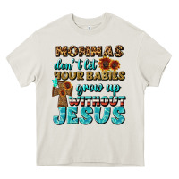 Cream Mommas Don't Let Your Babies Grow  Up Without Jesus Heavy Core Tee - BundleAndBundleShop
