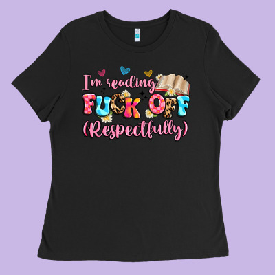 I'm Reading Fuck Off Respectfully Ladies Tee Designed By Artiststas