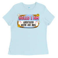 Baby Blue hello i am obsessed with my dog Ladies Tee - Artiststas