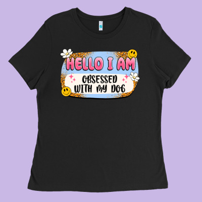 Hello I Am Obsessed With My Dog Ladies Tee Designed By Artiststas