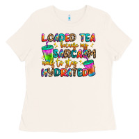 Loaded Tea Because My Sarcasm Needs To Stay Hydrat Ladies Tee | Teevron