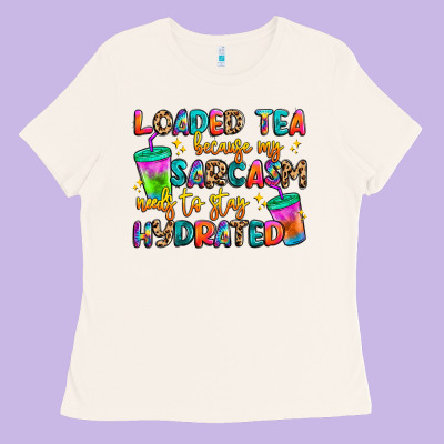 Loaded Tea Because My Sarcasm Needs To Stay Hydrat Ladies Tee Designed By Artiststas