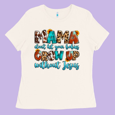 Mama Dont Let Your Babies Grow Up Without Jesus Ladies Tee Designed By Artiststas