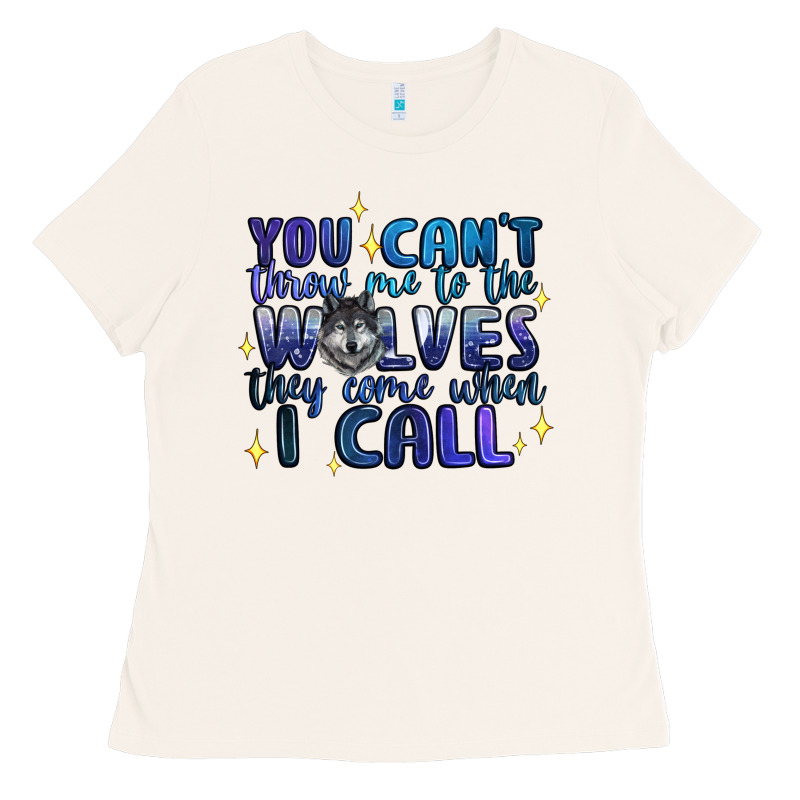 You Cant Throw Me To The Wolves They Come When I C Ladies Tee by Artiststas | Teevron