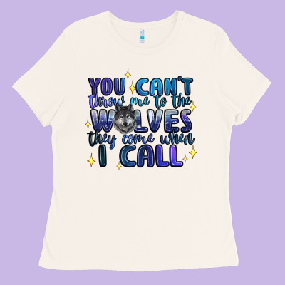You Cant Throw Me To The Wolves They Come When I C Ladies Tee Designed By Artiststas