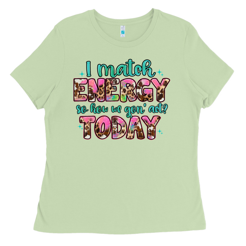 I Match Energy So How We Gon' Act Ladies Tee by Artiststas | Teevron