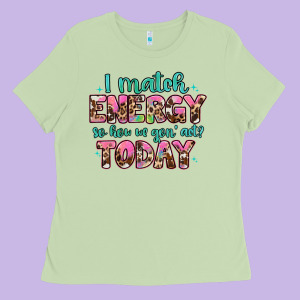 I Match Energy So How We Gon' Act Ladies Tee Designed By Artiststas