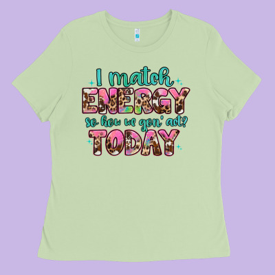 I Match Energy So How We Gon' Act Ladies Tee Designed By Artiststas