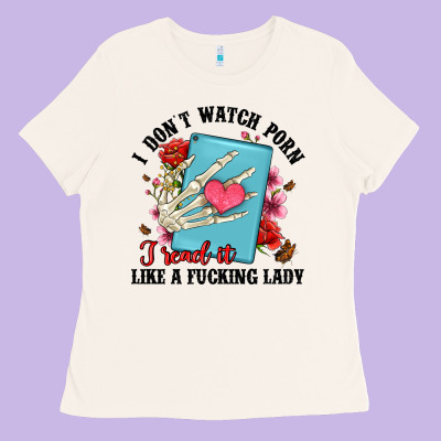 I Don T Watch Porn I Read It Like A Fucking Lady Ladies Tee Designed By Artiststas