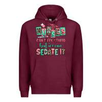 Burgundy nurses cant fix stupid but we can sedate it Premium Hoodie - RanaPortraitStore