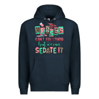 Navy nurses cant fix stupid but we can sedate it Premium Hoodie - RanaPortraitStore