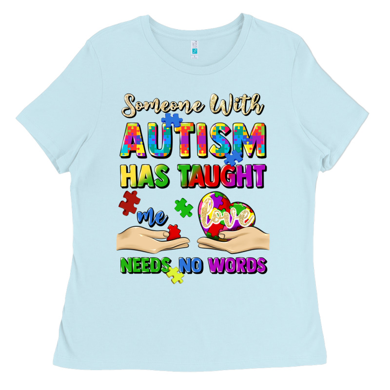 Someone With Autism Has Taught Me Love Needs No Wo Ladies Tee by Artiststas | Teevron