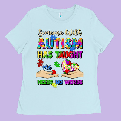 Someone With Autism Has Taught Me Love Needs No Wo Ladies Tee Designed By Artiststas