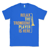 True Royal relax the trombone player is here gift trombone gifts Classic Tee - lanVoArt