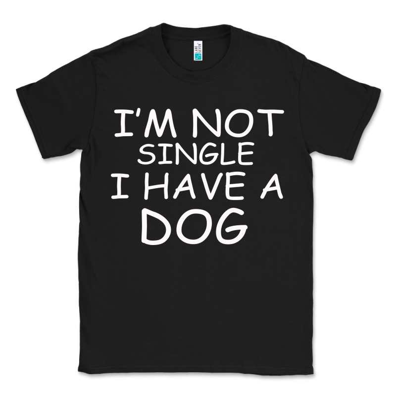 I M Not Single I Have A Dog Classic Tee by Bettercallsaul | Teevron