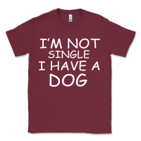 Burgundy I m Not SIngle I Have a Dog Classic Tee - Bettercallsaul