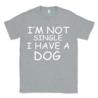 Heather Grey I m Not SIngle I Have a Dog Classic Tee - Bettercallsaul