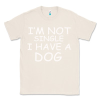 Natural I m Not SIngle I Have a Dog Classic Tee - Bettercallsaul