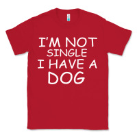 Red I m Not SIngle I Have a Dog Classic Tee - Bettercallsaul