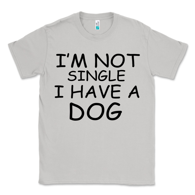 I M Not Single I Have A Dog Classic Tee by Bettercallsaul | Teevron