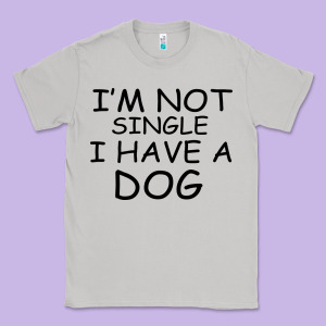 I M Not Single I Have A Dog Classic Tee Designed By Bettercallsaul