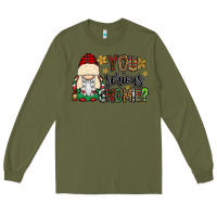 Army Green you serious gnomie Long Sleeve Tee - CowGirlArtShop
