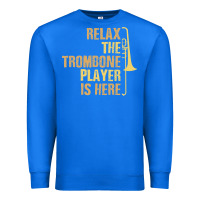True Royal relax the trombone player is here gift trombone gifts Premium Sweatshirt - lanVoArt