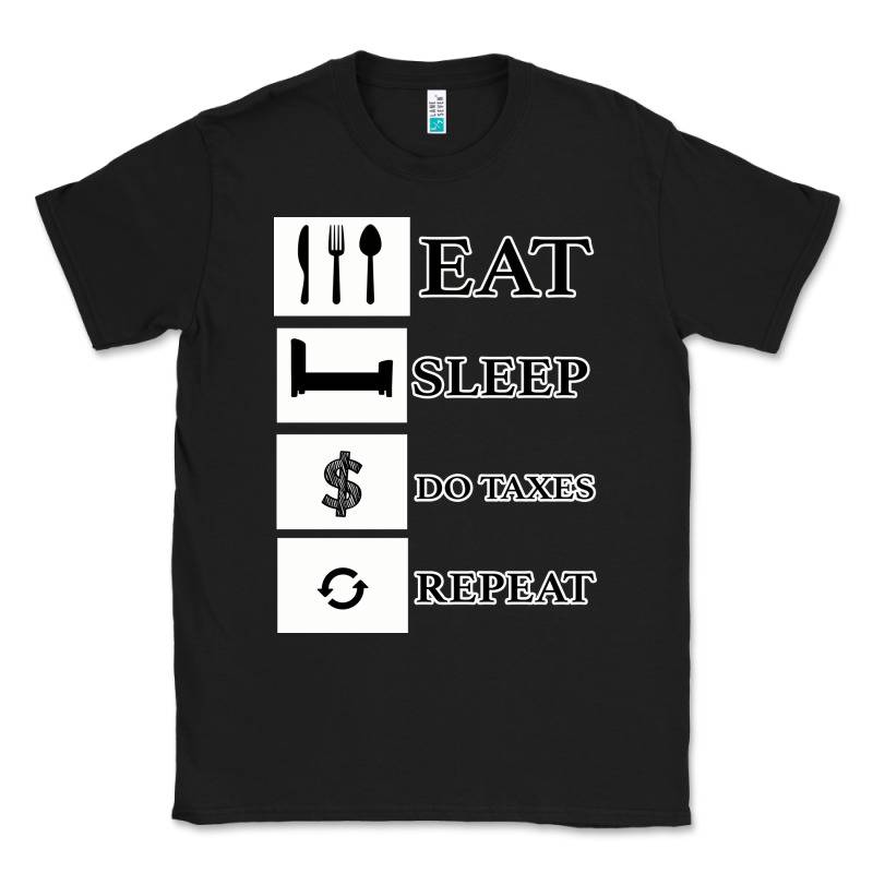 Tax Day Eat Sleep Do Taxes Repeat Gift Classic Tee by Bettercallsaul | Teevron