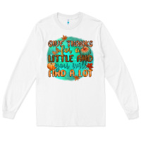 White give thanks for a little and you will find a lot Long Sleeve Tee - CowGirlArtShop