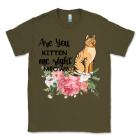 Army Green Are you kitten me right meow Classic Tee - Bettercallsaul