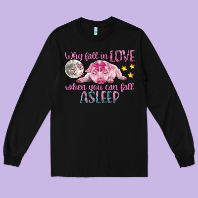 Why Fall In Love When You Can Fall Asleep Long Sleeve Tee Designed By Cowgirlartshop
