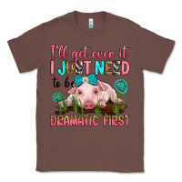 Chestnut i'll get over it i just need to be dramatic first Classic Tee - RanaPortraitStore