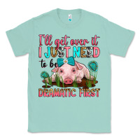 Seafoam i'll get over it i just need to be dramatic first Classic Tee - RanaPortraitStore