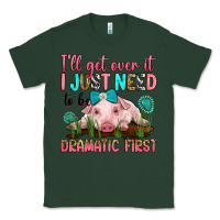 Sports Green i'll get over it i just need to be dramatic first Classic Tee - RanaPortraitStore