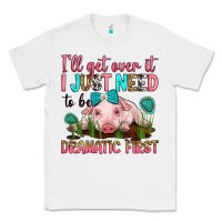 White i'll get over it i just need to be dramatic first Classic Tee - RanaPortraitStore